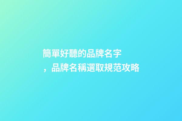 簡單好聽的品牌名字，品牌名稱選取規范攻略